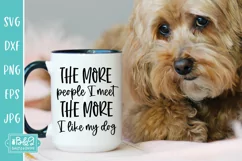 The More People I Meet - More I Like My Dog - Funny Dog SVG Product Image 4