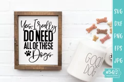 Yes I Really Do Need All Of These Dogs - Funny Dog SVG Product Image 3