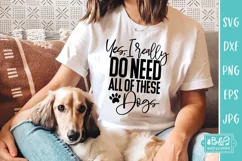 Yes I Really Do Need All Of These Dogs - Funny Dog SVG Product Image 5