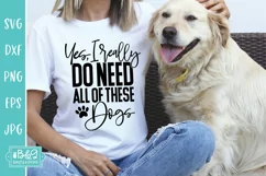 Yes I Really Do Need All Of These Dogs - Funny Dog SVG Product Image 1
