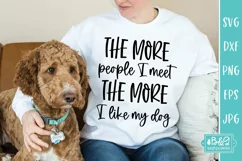 The More People I Meet - More I Like My Dog - Funny Dog SVG Product Image 6