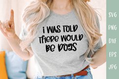 I Was Told There Would Be Dogs - Dog Lover SVG Cut File Product Image 1