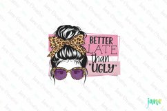 Better Late Than Ugly Sublimation Product Image 1