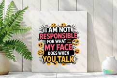 I am Not Responsible For What My Face Does When You Talk PNG Product Image 3