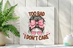 Too Bad I Don&#039;t Care Sublimation Product Image 2