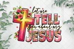 Let me Tell You About My Jesus PNG Sublimation Product Image 1