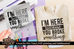 Im here because you broke something | Funny T-shirt | SVG Product Image 4