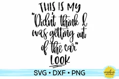 MY "DIDN'T THINK I WAS GETTING OUT OF THE CAR" LOOK SVG Product Image 2