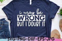 Sarcastic SVG | I May Be Wrong But I Doubt It | Shirt Design Product Image 1