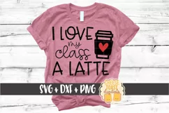 I Love My Class A Latte - Teacher Valentine SVG PNG DXF File Product Image 1