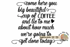 Come here you big beautiful cup of coffee funny coffee quote Product Image 3