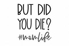 But Did You Die? - #MomLife - Mother's Day - Humor SVG DXF Product Image 2