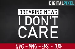 Breaking News I Don't Care Svg, Sarcastic Svg, Dont Care Svg Product Image 1