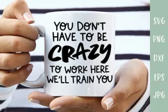 Funny Coworker SVG | You Don't Have To Be Crazy To Work Here Product Image 1