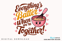 Everything’s Batter When We’re Together Sublimation PNG Product Image 1