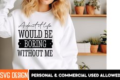 Admit It Life Would Be Boring Without Me SVG, Sarcastic SVG Product Image 2