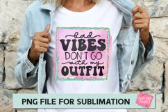 Bad Vibes Don&#039;t Go With My Outfit, Tshirt Sublimation Design Product Image 1