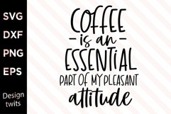 Coffee is an essential part of my pleasant attitude SVG Product Image 1