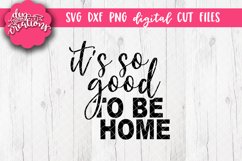 It's So Good To Be Home - SVG DXF PNG Cut files &amp; Clipart Product Image 1