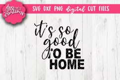 It's So Good To Be Home - SVG DXF PNG Cut files & Clipart Product Image 1