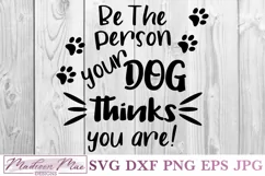 Be The Person Your Dog Thinks You Are, Dog Quote SVG Product Image 2