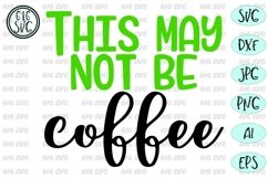 This may not be coffee SVG, DXF, Ai, PNG Product Image 3