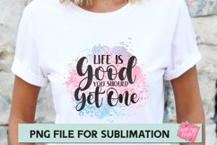 Life Is Good You Should Get One - PNG file for Sublimation Product Image 1
