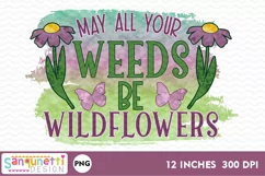 May all your weeds Be Wildflowers PNG Sublimation Product Image 2