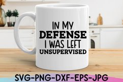 Sarcastic SVG |In My Defense I Was Left Unsupervised| Funny Product Image 2
