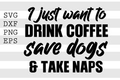 I just want to drink coffee save dogs and take naps SVG Product Image 1