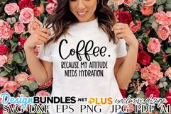 Coffee. Because My Attitude Needs Hydration. SVG | Sarcasm Product Image 1
