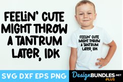 Feelin' Cute Might Throw a Tantrum Later, IDK Product Image 1