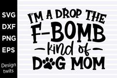 I'm a drop the f-bomb kind of dog mom SVG Product Image 1
