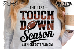 The Last Touchdown Season PNG Senior Football Mom 2025 DTF