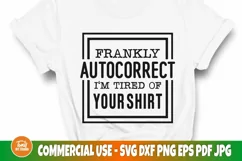 Frankly autocorrect I'm tired of your shirt SVG, Funny quote Product Image 1