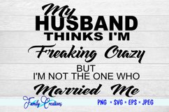 My Husband Thinks I&#039;M Freaking Crazy but I&#039;M Not the One Who Product Image 2