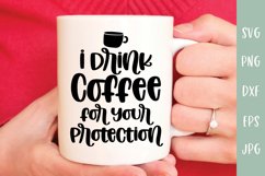I Drink Coffee For Your Protection - Sarcastic Coffee SVG Product Image 1
