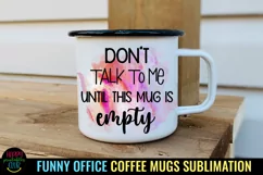 Don't Talk to Me Until This Mug is Empty I Funny Office Coffee Quotes Mug PNG Sublimation
