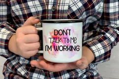 Don't Talk to Me I'm Working  I Funny Office Coffee Quotes Mug PNG Sublimation