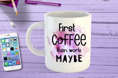 First Coffee Then Work Maybe I Funny Office Coffee Quotes Mug PNG Sublimation