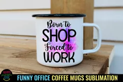 Born to Shop Forced to Work I Funny Office Coffee Quotes Mug PNG Sublimation