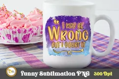 Funny Quote Sublimation PNG-I May Be Wrong But I Doubt It Product Image 1