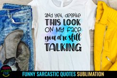 And Yet Despite This Look On My Face You Are Still Talking I Sarcastic Quotes Sublimation I Funny Quotes