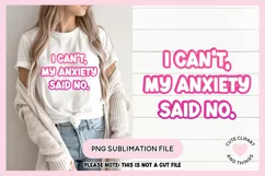 Funny Sublimation Design I Cant My Anxiety Said No PNG