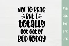Not To Brag But I Totally Got Out Of Bed Today - Funny SVG Product Image 2