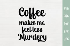 Coffee Makes Me Feel Less Murdery - Sarcastic Coffee SVG Product Image 2
