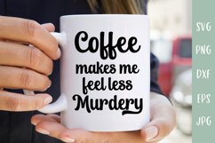 Coffee Makes Me Feel Less Murdery - Sarcastic Coffee SVG Product Image 1