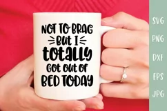 Not To Brag But I Totally Got Out Of Bed Today - Funny SVG Product Image 1