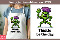 Garden sublimation Funny quotes Angry Thistle Be the Day PNG Product Image 1