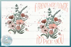If Friends Were Flowers I'd Pick You 300 dpi Sublimation PNG Product Image 1